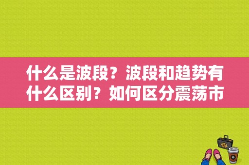 什么是波段？波段和趋势有什么区别？如何区分震荡市和趋势市