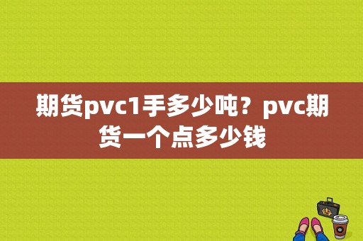 期货pvc1手多少吨？pvc期货一个点多少钱