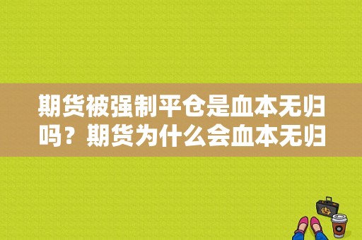 期货被强制平仓是血本无归吗？期货为什么会血本无归