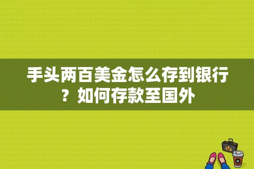 手头两百美金怎么存到银行？如何存款至国外