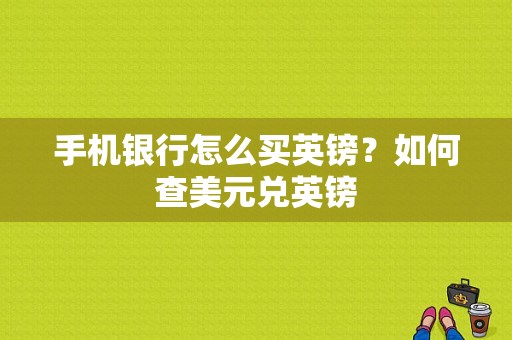 手机银行怎么买英镑？如何查美元兑英镑