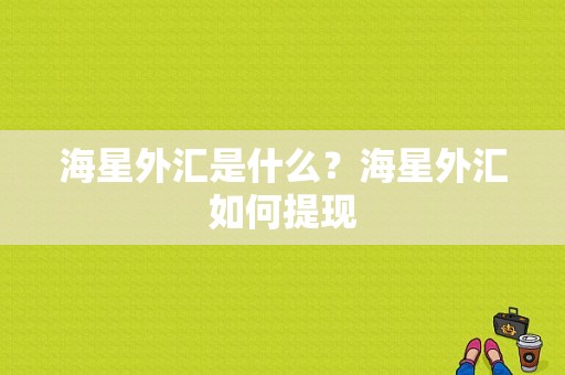 海星外汇是什么？海星外汇如何提现