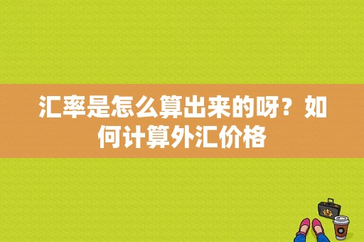 汇率是怎么算出来的呀？如何计算外汇价格