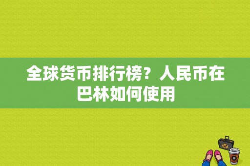 全球货币排行榜？人民币在巴林如何使用
