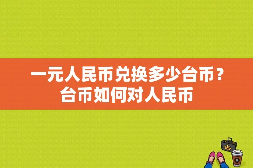 一元人民币兑换多少台币？台币如何对人民币