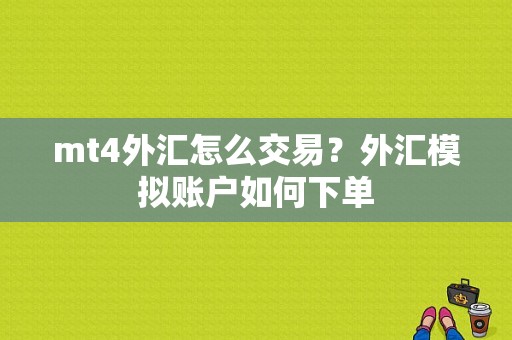 mt4外汇怎么交易？外汇模拟账户如何下单