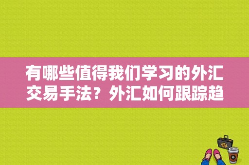 有哪些值得我们学习的外汇交易手法？外汇如何跟踪趋势