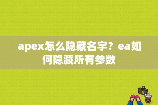 apex怎么隐藏名字？ea如何隐藏所有参数