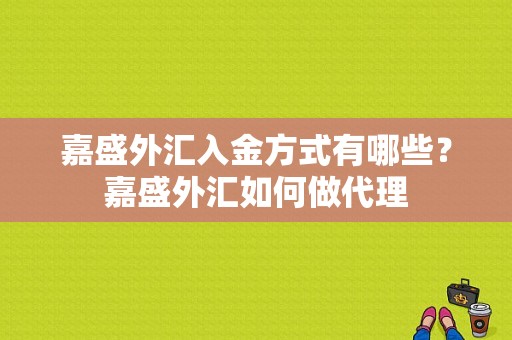 嘉盛外汇入金方式有哪些？嘉盛外汇如何做代理