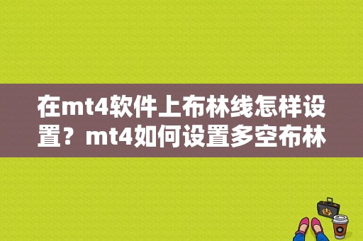 在mt4软件上布林线怎样设置？mt4如何设置多空布林带