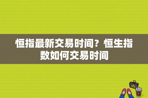 恒指最新交易时间？恒生指数如何交易时间