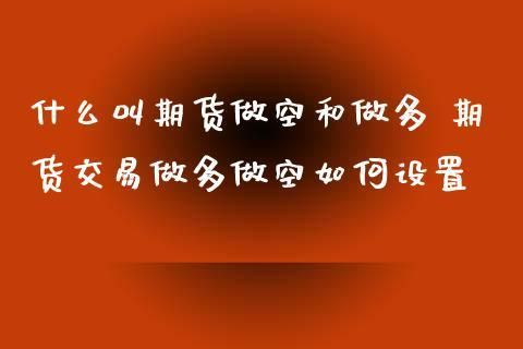 期货中的做空和做多是什么概念?具体任何操作？如何做空 做多