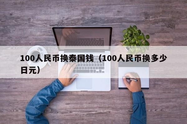 100泰铢等于多少人民币？泰铢如何兑换成人民币