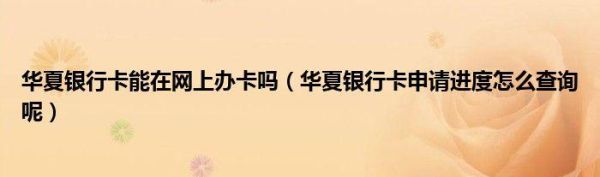怎么在网上查华夏银行信用卡的办卡进度？华夏银行如何查询外币账户