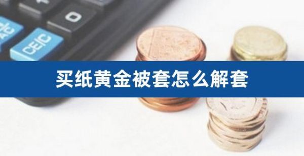 纸黄金被套后怎么解套？该如何轻松解套单