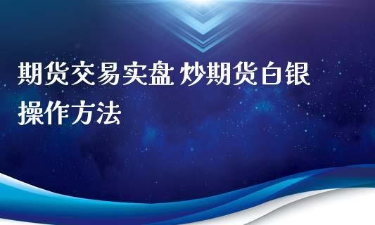如何炒白银期货？炒白银如何入门