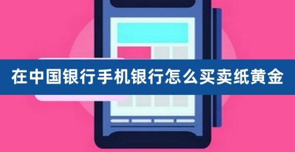 中行手机银行怎样买纸黄金？中行纸黄金如何购买