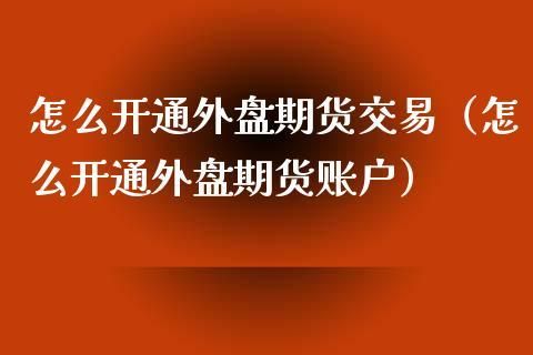在国内外盘期货如何开户？如何在美国开期货账户