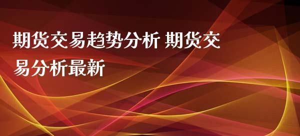 期货趋势分析？期货 分析