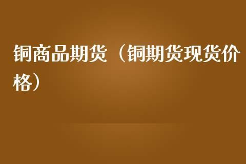 现货铜和期货铜有什么区别？铜  期货