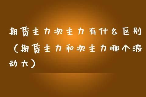 期货主力和次主力的区别？期货主力