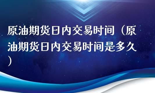 怎样做期货，日内交易进场是以几分钟的？期货日内交易