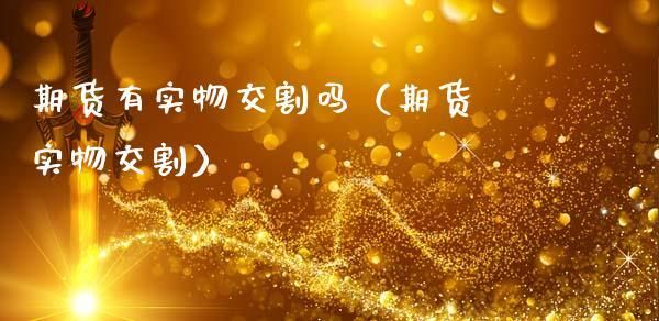 大宗商品期货有实物交割吗？大宗期货