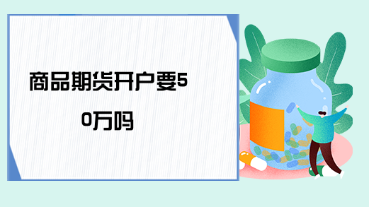 期货开户条件及手续费标准？期货公司开户