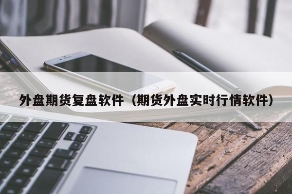 最好用的期货复盘软件？期货复盘