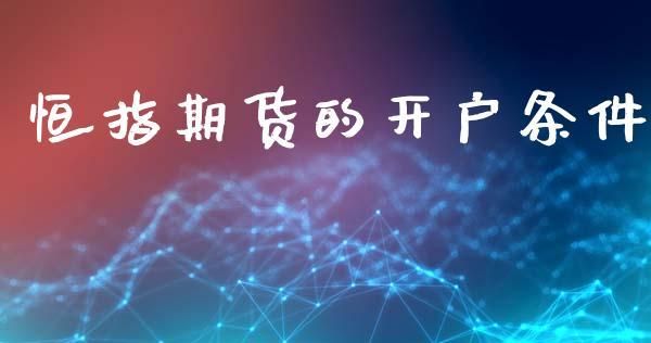 期货开户条件最低多？期货开户条件最低多少？开户期货条件