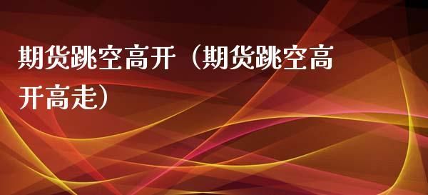 期货大幅度跳空怎么回事？期货跳空