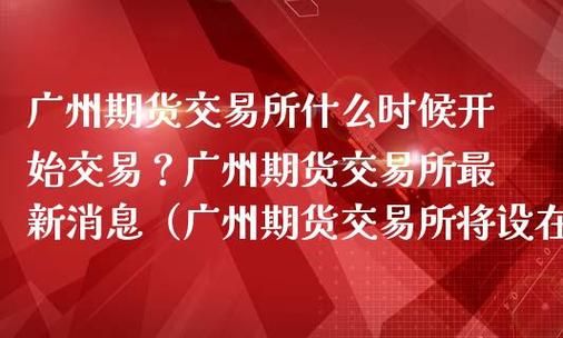 广州期货交易所交易品种上线时间？广东期货