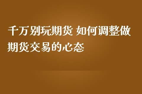 怎么控制自己操作期货的心态？期货心理