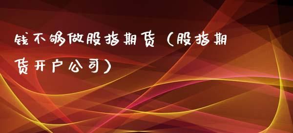 我想开股指期货，选哪家公司好？股指期货公司