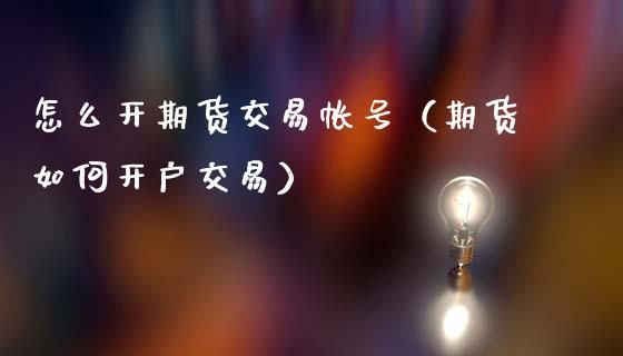 期货开户后交易密码怎么获得？期货资金密码