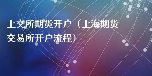 上海期货交易所怎么开户？上海期货开户