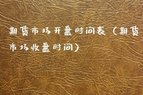 国际、国内各大期货市场开盘收盘市时间？国内期货市场