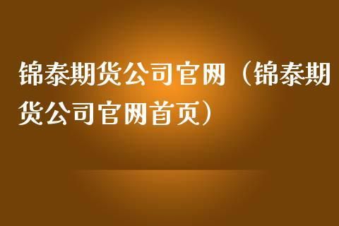 郑州期货公司都有哪些？锦泰期货