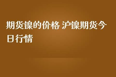一手沪镍期货多少钱，沪镍期货合约规则？镍期货价格