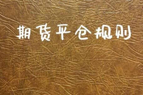 期货平仓的交易规则？期货平仓规则