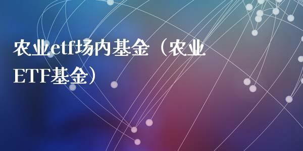 农产品etf有哪些？商品期货基金