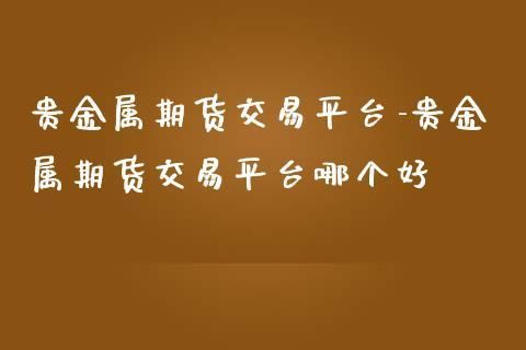 期货贵金属哪个平台好？国内期货交易平台