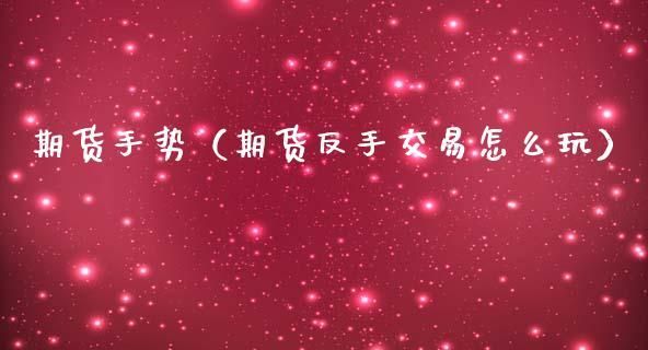 期货反手是什么意思？期货反手什么意思