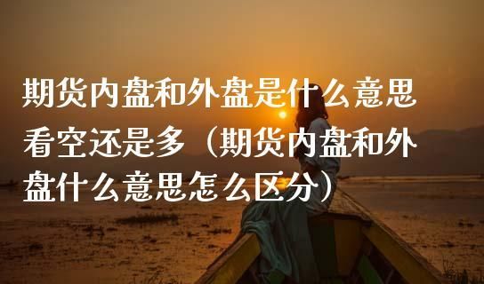 期货交易里的内盘，外盘是什么意思？期货外盘行情