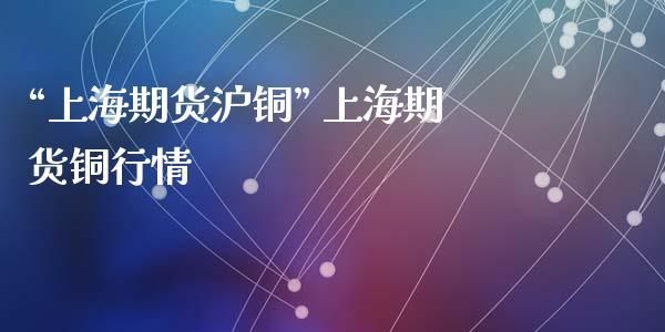 关于期货沪铜主力的一些问题？2017期货公司