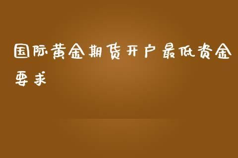 黄金期货开户需要什么条件？黄金期货开户条件