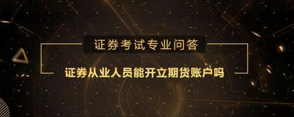 证券从业人员能炒期货吗？深圳期货公司招聘