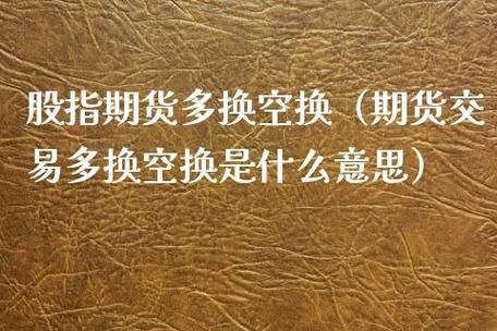 期货多开空换什么意思？期货多换是什么意思