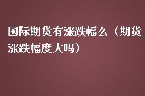 期货有涨跌幅度限制吗？期货幅度
