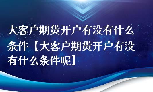 期货开户条件最低多少？湖南期货开户